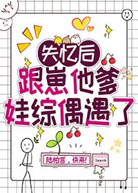 失忆后跟崽他爹娃综偶遇了无防盗