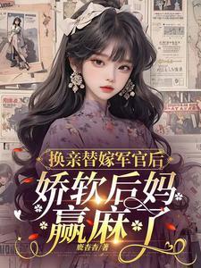 换亲替嫁军官后娇软后妈赢麻了