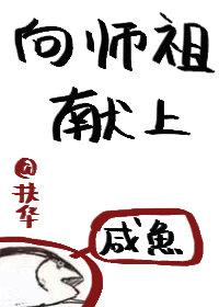 向师祖献上咸鱼扶华百度免费阅读