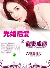 先婚后爱之爱妻成瘾全文免费阅读