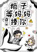 鹅子等妈妈捧你曲小蛐笔趣阁