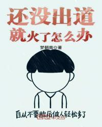 还没出道就火了怎么办免费阅读