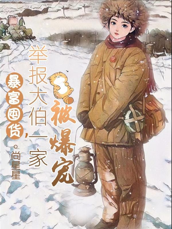 暴富囤货举报大伯一家被爆宠傅雪