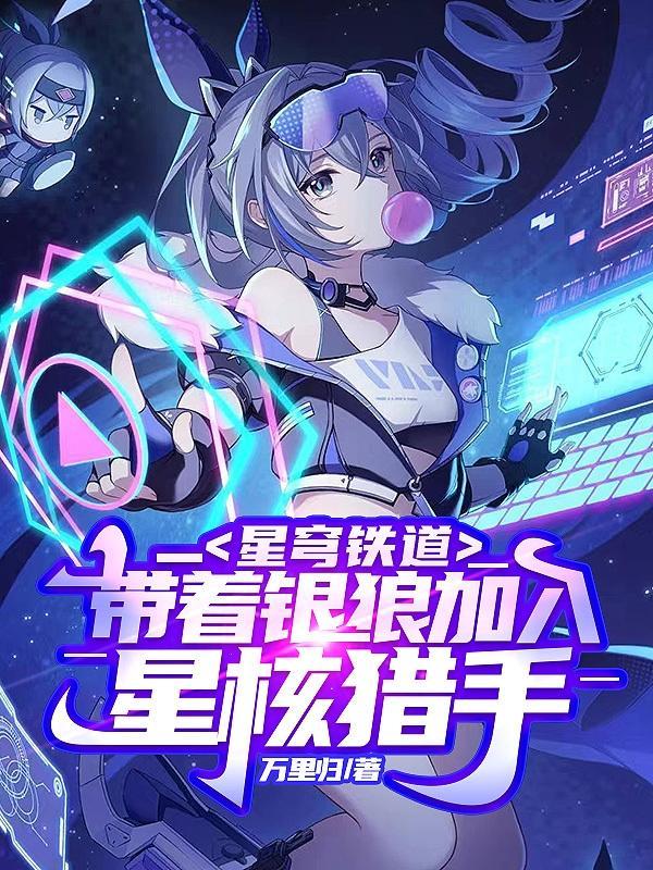 星穹铁道带着银狼加入星核猎手 万里归 / 著