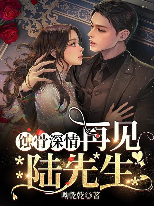 蚀骨危情陆少别来无恙全文免费阅读