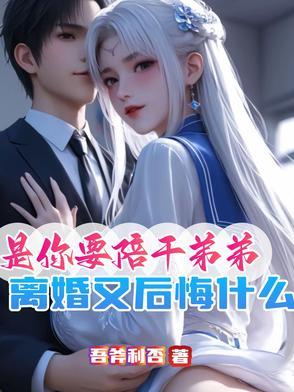 是你要陪干弟弟离婚又后悔什么 94章