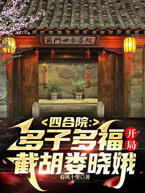 四合院多子多福开局截胡娄晓娥风吹十里