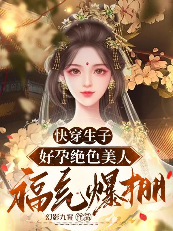 快穿生子好孕绝色美人福气爆棚 幻影九霄