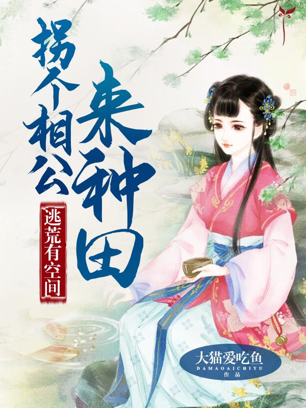 逃荒有空间拐个相公来种田 大猫爱吃鱼