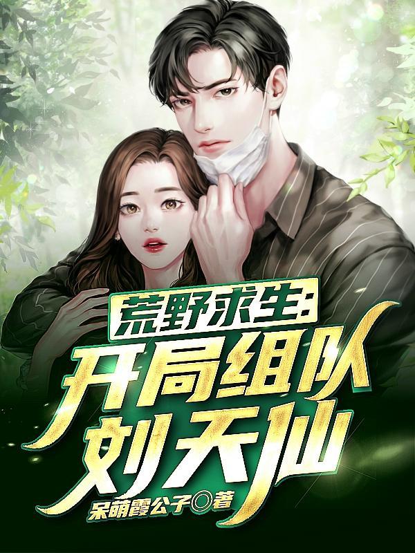 荒野求生开局组队刘天仙作者呆萌霞公子