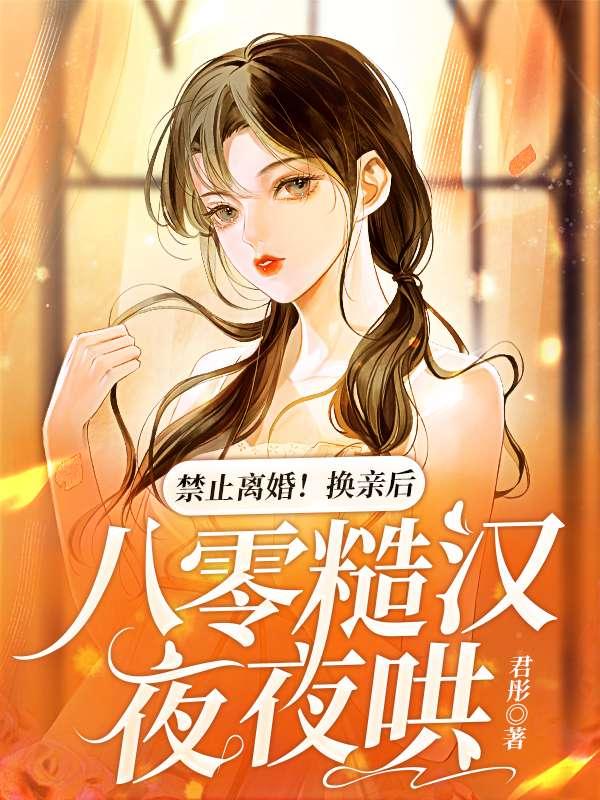 禁止离婚换亲后八零糙汉夜夜哄姜乔乔